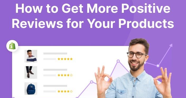 How to Get More Positive Reviews for Your Products