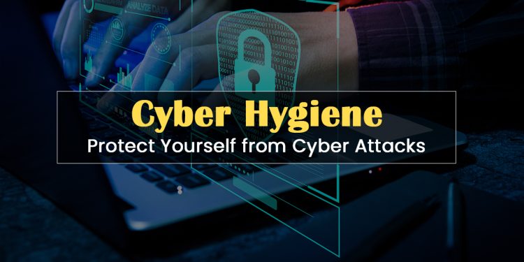 Cyber Hygiene: 6 Easy Ways to Protect Yourself from Cyber Attacks