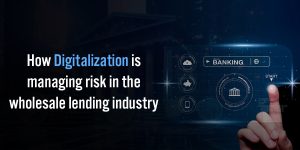 how digitalization is managing risk in the wholesale lending industry